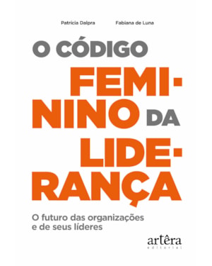 O CÓDIGO FEMININO DA LIDERANÇA: O FUTURO DAS ORGANIZAÇÕES E DE SEUS LÍDERES