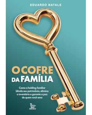 O COFRE DA FAMÍLIA: COMO A HOLDING FAMILIAR BLINDA SEU PATRIMÔNIO, ELIMINA O INVENTÁRIO E GARANTE A PAZ DE QUEM VOCÊ AMA