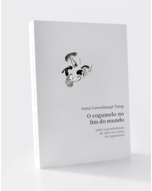 O cogumelo no fim do mundo: sobre a possibilidade de vida nas ruínas do capitalismo