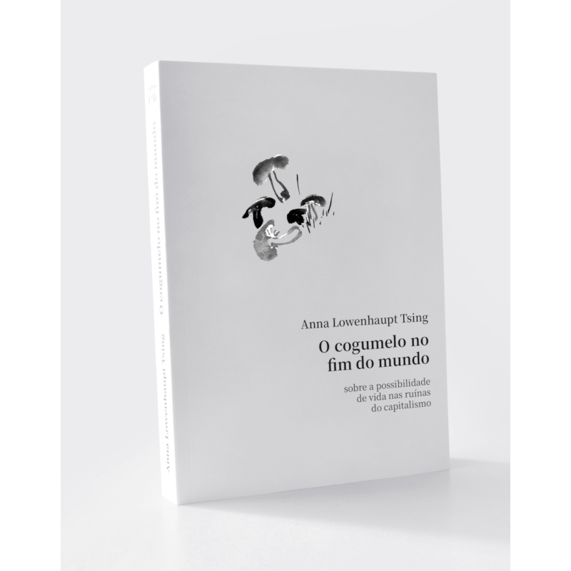 O COGUMELO NO FIM DO MUNDO: SOBRE A POSSIBILIDADE DE VIDA NAS RUÍNAS DO CAPITALISMO