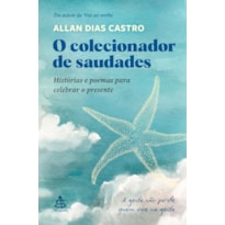 O COLECIONADOR DE SAUDADES: HISTÓRIAS E POEMAS PARA CELEBRAR O PRESENTE