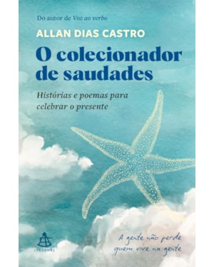 O COLECIONADOR DE SAUDADES: HISTÓRIAS E POEMAS PARA CELEBRAR O PRESENTE