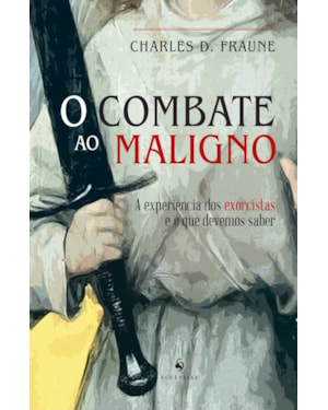 O COMBATE AO MALIGNO: A EXPERIÊNCIA DOS EXORCISTAS E O QUE DEVEMOS SABER