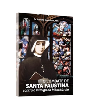 O COMBATE DE SANTA FAUSTINA: CONTRA O INIMIGO DA MISERICÓRDIA