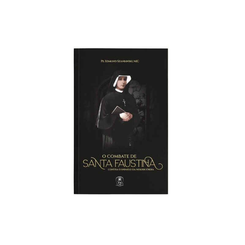 O COMBATE DE SANTA FAUSTINA CONTRA O INIMIGO DA MISERICÓRDIA