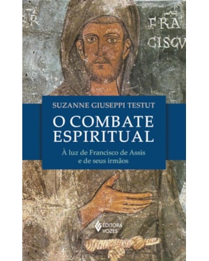 O COMBATE ESPIRITUAL: À LUZ DE SÃO FRANCISCO DE ASSIS E DE SEUS IRMÃOS