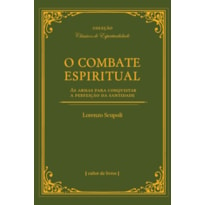 O COMBATE ESPIRITUAL - AS ARMAS PARA CONQUISTAR A PERFEIÇÃO DA SANTIDADE