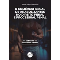 O COMÉRCIO ILEGAL DE ANABOLIZANTES NO DIREITO PENAL E PROCESSUAL PENAL:DO TRAFICANTE AO USUÁRIO DO FITNESS