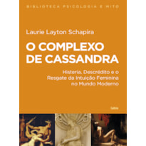 O complexo de Cassandra: histeria, descrédito e o resgate da intuição feminina no mundo moderno