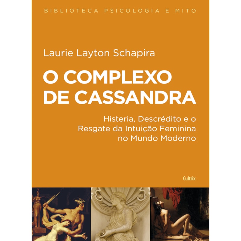 O complexo de Cassandra: histeria, descrédito e o resgate da intuição feminina no mundo moderno