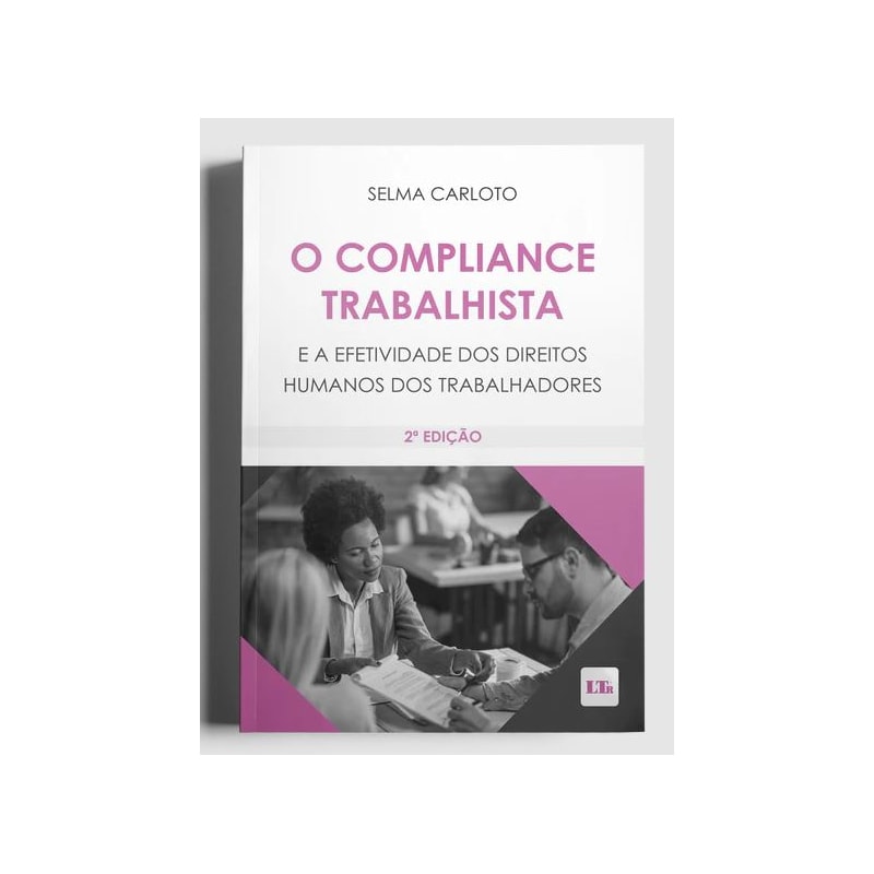 O COMPLIANCE TRABALHISTA - E A EFETIVIDADE DOS DIREITOS HUMANOS DOS TRABALHADORES