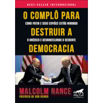 O complô para destruir a democracia: como Putin e seus espiões estão minando a América e desmantelando o Ocidente