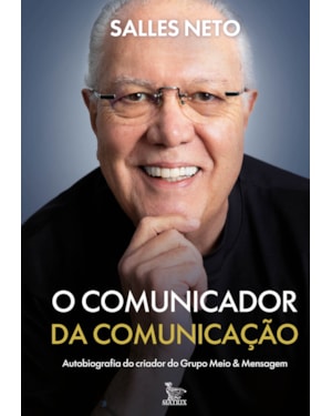 O COMUNICADOR DA COMUNICAÇÃO: AUTOBIOGRAFIA DO CRIADOR DO GRUPO MEIO & MENSAGEM
