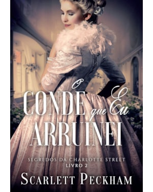 O CONDE QUE EU ARRUINEI (SEGREDOS DA CHARLOTTE STREET - LIVRO 2)