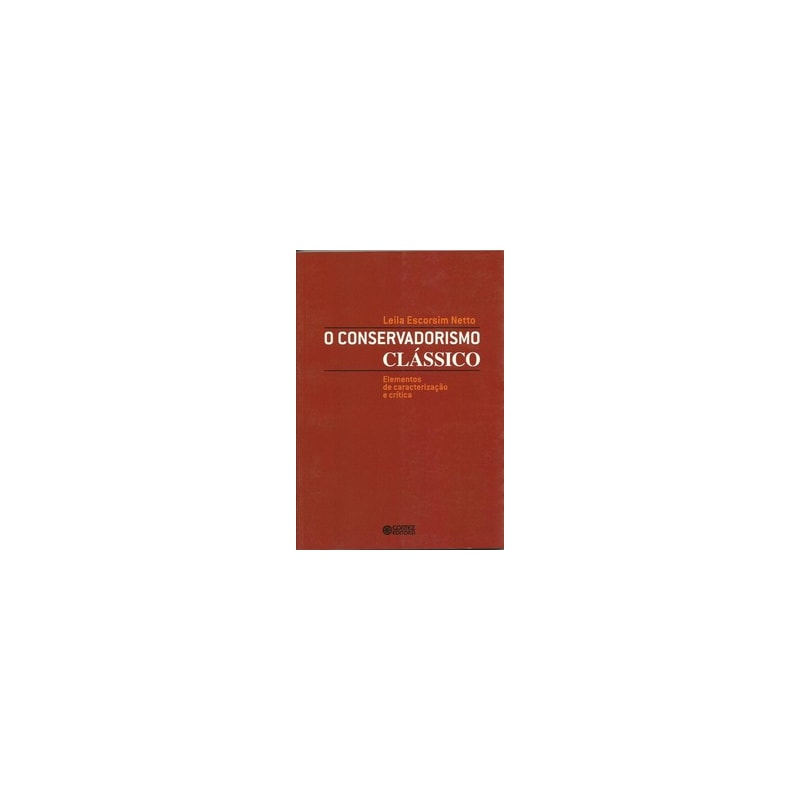O CONSERVADORISMO CLÁSSICO: ELEMENTOS DE CARACTERIZAÇÃO E CRÍTICA