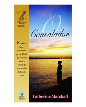 O CONSOLADOR: RESPOSTAS CLARAS E EQUILIBRADAS PARA AS DÚVIDAS QUE TODOS NÓS TEMOS A RESPEITO DA PESSOA E OBRA DO ESPÍRITO SANTO.