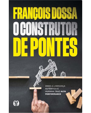 O construtor de pontes: Onde a liderança autêntica e humana traz alta performance