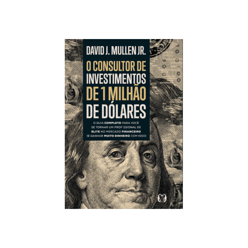 O consultor de investimentos de 1 milhão de dólares: O guia completo para você se tornar um profissional de elite no mercado financeiro (e ganhar muito dinheiro com isso)
