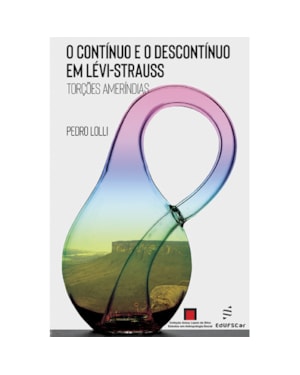 O CONTÍNUO E O DESCONTÍNUO EM LÉVI-STRAUSS: TORÇÕES AMERÍNDIAS