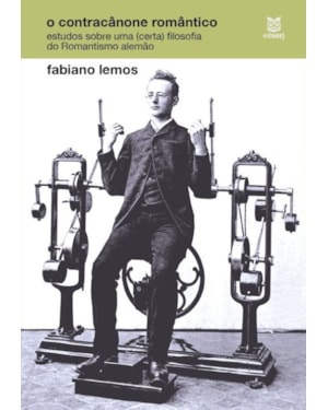 O CONTRACÂNONE ROMÂNTICO - ESTUDOS SOBRE UMA (CERTA) FILOSOFIA DO ROMANTISMO ALEMÃO