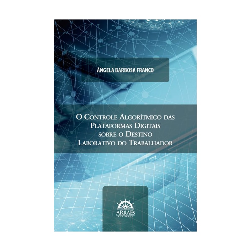 O controle algorítmico das plataformas digitais sobre o destino laborativo do trabalhador