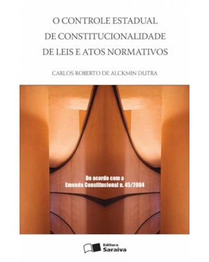 O CONTROLE ESTADUAL DE CONSTITUCIONALIDADE DE LEIS E ATOS NORMATIVOS - 1ª EDIÇÃO DE 2005
