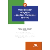 O COORDENADOR PEDAGÓGICO E QUESTÕES EMERGENTES NA ESCOLA - VOL. 14