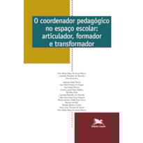 O COORDENADOR PEDAGÓGICO NO ESPAÇO ESCOLAR - VOL. 10: ARTICULADOR, FORMADOR E TRANSFORMADOR