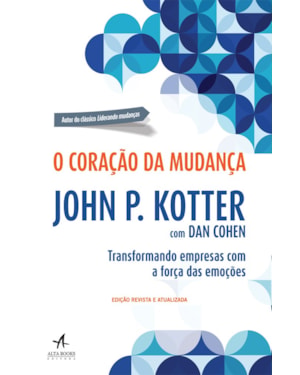 O coração da mudança: transformando empresas com a força das emoções