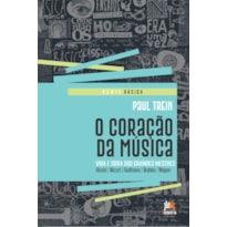 O CORAÇÃO DA MÚSICA: VIDA E OBRA DOS GRANDES MESTRES O CORAÇÃO DA MÚSICA: VIDA E OBRA DOS GRANDES MESTRES