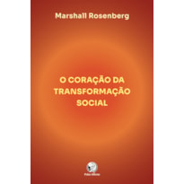 O CORAÇÃO DA TRANSFORMAÇÃO SOCIAL - COMO FAZER A DIFERENÇA NO SEU MUNDO