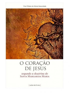 O coração de Jesus - Segundo a doutrina de Santa Margarida Maria
