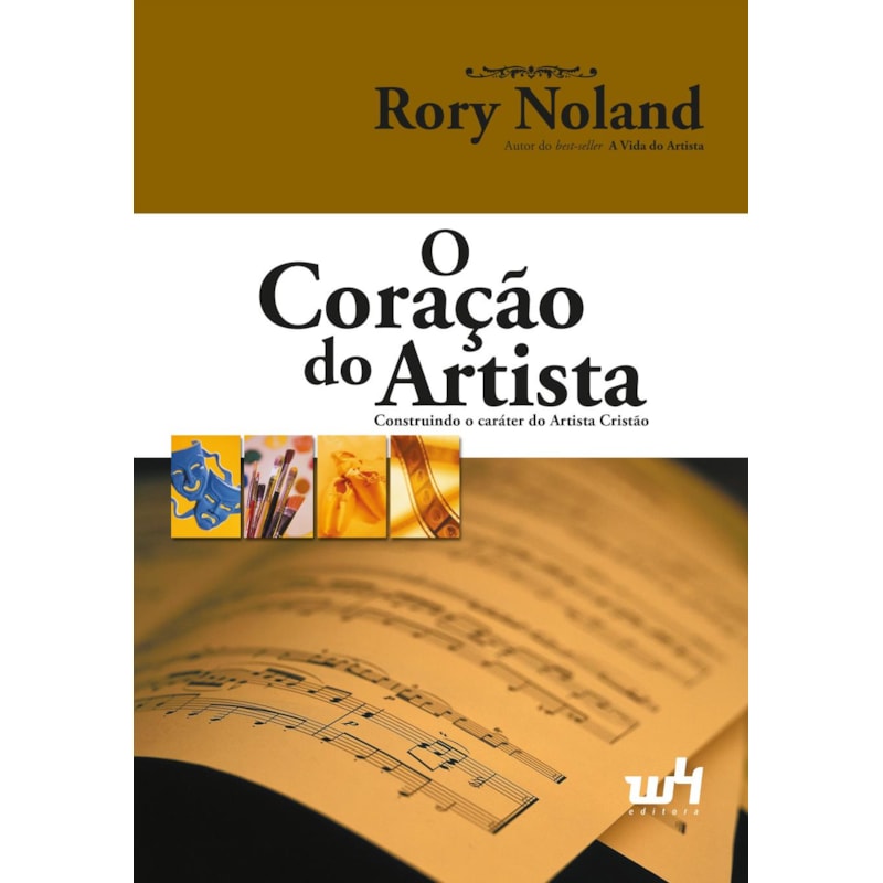 O CORAÇÃO DO ARTISTA: CONSTRUINDO O CARÁTER DO ARTISTA CRISTÃO