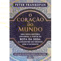 O CORAÇÃO DO MUNDO: UMA NOVA HISTÓRIA UNIVERSAL A PARTIR DA ROTA DA SEDA: O ENCONTRO DO ORIENTE COM O OCIDENTE