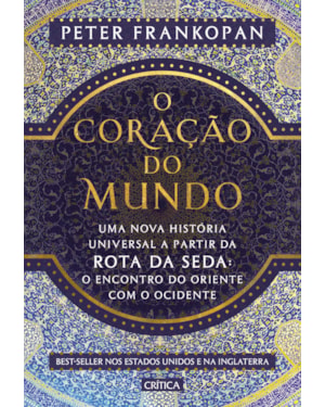 O CORAÇÃO DO MUNDO: UMA NOVA HISTÓRIA UNIVERSAL A PARTIR DA ROTA DA SEDA: O ENCONTRO DO ORIENTE COM O OCIDENTE
