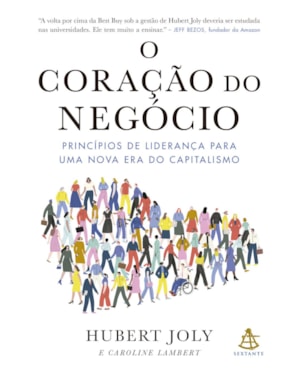 O CORAÇÃO DO NEGÓCIO: PRINCÍPIOS DE LIDERANÇA PARA UMA NOVA ERA DO CAPITALISMO