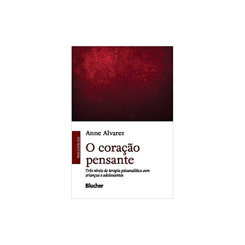 O CORAÇÃO PENSANTE -TRÊS NÍVEIS DE TERAPIA PSICANALÍTICA COM CRIANÇAS E ADOLESCENTES