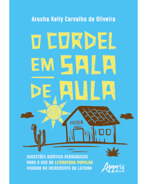 O CORDEL EM SALA DE AULA: SUGESTÕES DIDÁTICO-PEDAGÓGICAS PARA O USO DA LITERATURA POPULAR VISANDO AO INCREMENTO DA LEITURA