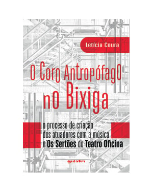 O coro antropófago no Bixiga: O processo de criação dos atuadores com a música n´Os Sertões do Teatro Oficina