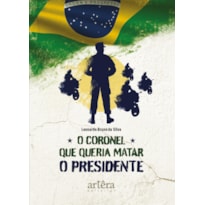 O CORONEL QUE QUERIA MATAR O PRESIDENTE