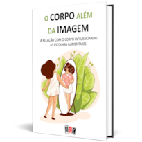 O Corpo além da Imagem: a relação com o corpo influenciando as escolhas alimentares.