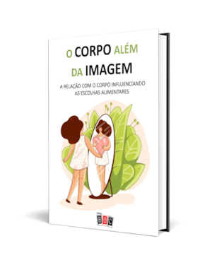 O Corpo além da Imagem: a relação com o corpo influenciando as escolhas alimentares.