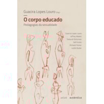 O CORPO EDUCADO - NOVA EDIÇÃO: PEDAGOGIAS DA SEXUALIDADE