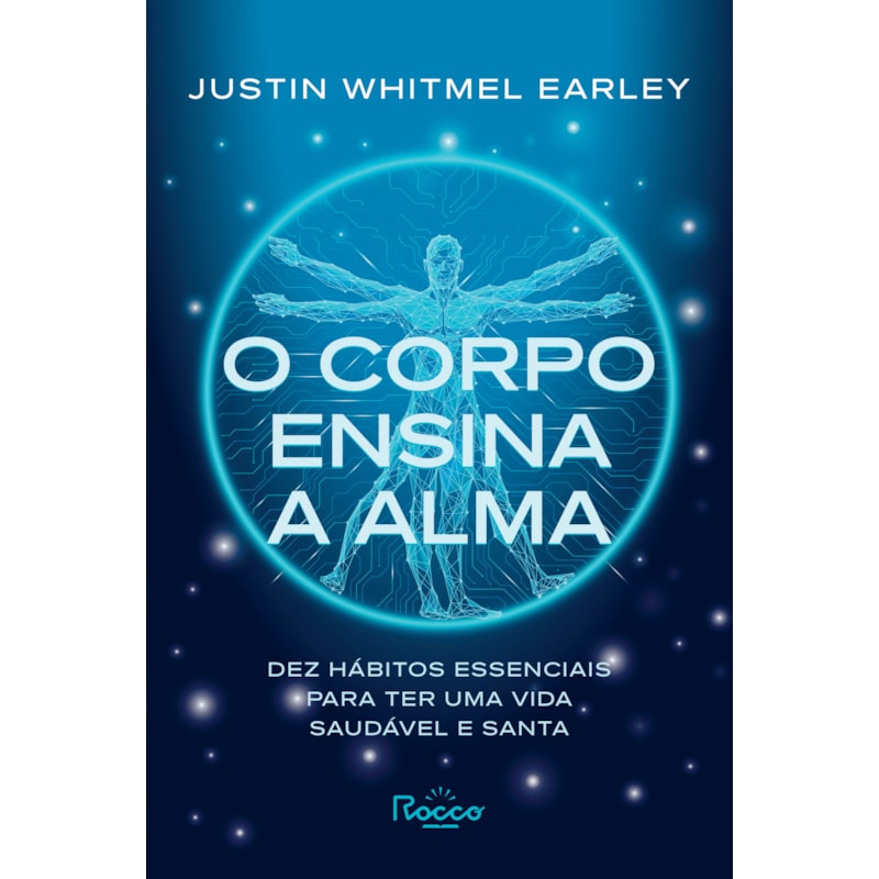 O CORPO ENSINA A ALMA: DEZ HÁBITOS ESSENCIAIS PARA TER UMA VIDA SAUDÁVEL E SANTA