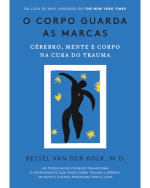 O CORPO GUARDA AS MARCAS: CÉREBRO, MENTE E CORPO NA CURA DO TRAUMA