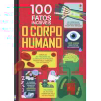 O CORPO HUMANO : 100 FATOS INCRÍVEIS