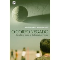 O corpo negado: desafios para a educação física O corpo negado: desafios para a educação física