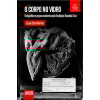 O CORPO NO VIDRO: FOTOGRAFIAS E PEÇAS ANATÔMICAS DA FUNDAÇÃO OSWALDO CRUZ