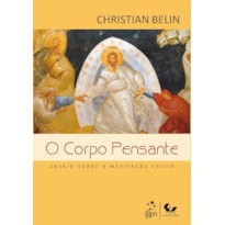 O CORPO PENSANTE - ENSAIO SOBRE A MEDITAÇÃO CRISTÃ