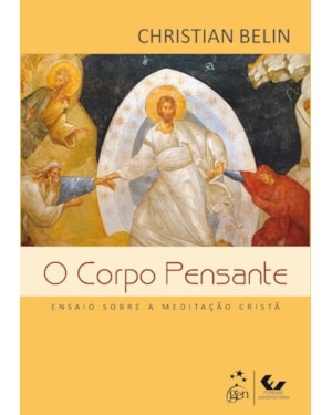 O CORPO PENSANTE - ENSAIO SOBRE A MEDITAÇÃO CRISTÃ